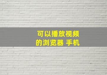 可以播放视频的浏览器 手机